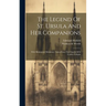 The Legend Of St. Ursula And Her Companions: With Illuminated Miniatures Taken From The Church Of S. Ursula, Cologne