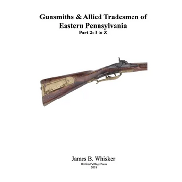 Gunsmiths and Allied Tradesmen of Eastern Pennsylvania: Volume 2, I to Z