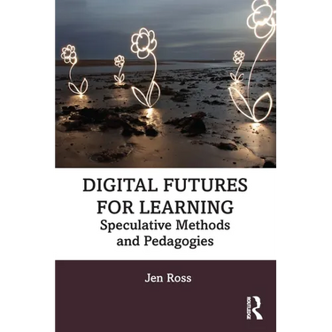 Digital Futures for Learning: Speculative Methods and Pedagogies