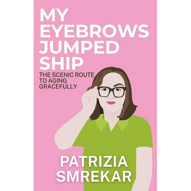 My Eyebrows Jumped Ship: The Scenic Route to Aging Gracefully