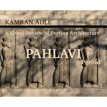 A Visual Review of Persian Architecture: The Pahlavi Period, Volume 1