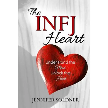 The INFJ Heart: Understand the Mind, Unlock the Heart