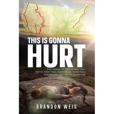 This Is Gonna Hurt: Thru-Hiking the Appalachian Trail, Pacific Crest Trail, Continental Divide Trail, and Arizona Trail in a Calendar Year