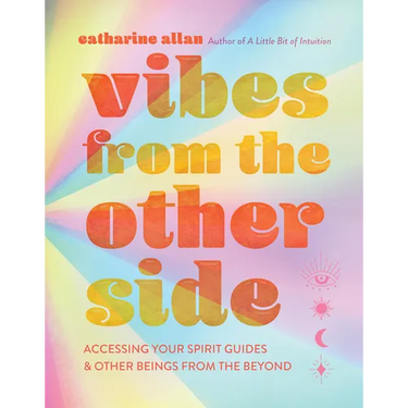 Vibes from the Other Side: Accessing Your Spirit Guides & Other Beings from the Beyond