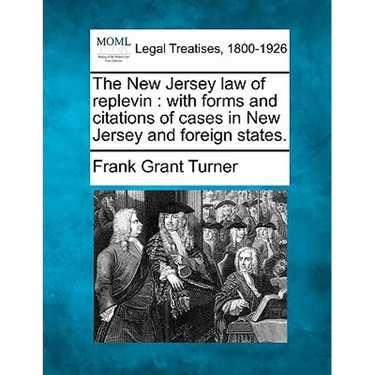 The New Jersey Law of Replevin: With Forms and Citations of Cases in New Jersey and Foreign States.