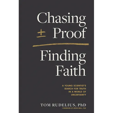 Chasing Proof, Finding Faith: A Young Scientist's Search for Truth in a World of Uncertainty