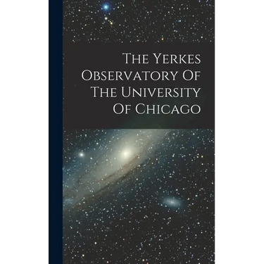 The Yerkes Observatory Of The University Of Chicago