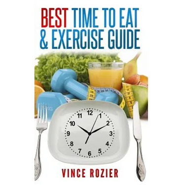 Best Time To Eat & Exercise Guide: The best time to exercise, eat (carbs, proteins, veggies, fruit, fiber, dairy, etc.) and drink (water, alcohol, cof