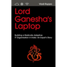 Lord Ganesha's Laptop: Building a Radically Adaptive IT Organization in India: An Expat's Story