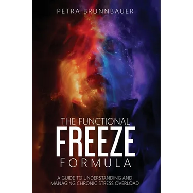 The Functional Freeze Formula: A Guide to Understanding and Managing Chronic Stress Overload