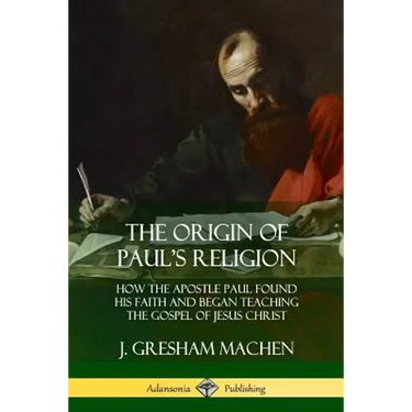 The Origin of Paul's Religion: How the Apostle Paul Found His Faith and Began Teaching the Gospel of Jesus Christ