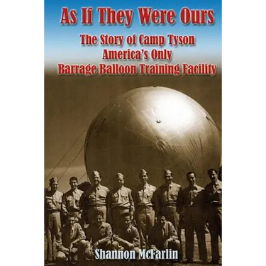 As If They Were Ours: The Story of Camp Tyson - America's Only Barrage Balloon Training Facility