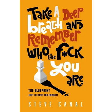 Take A Deep Breath And Remember Who The F*ck You Are: The Blueprint Just In Case You Forgot!