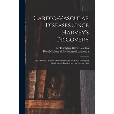 Cardio-vascular Diseases Since Harvey's Discovery: the Harveian Oration, Delivered Before the Royal College of Physicians of London on 18 October 1928