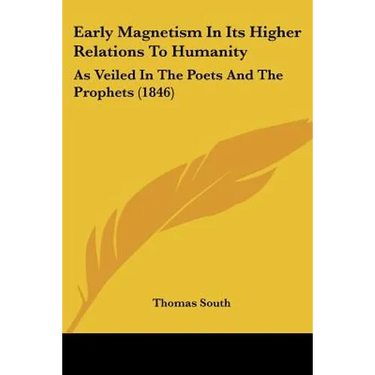Early Magnetism In Its Higher Relations To Humanity: As Veiled In The Poets And The Prophets (1846)