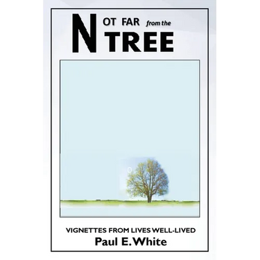 Not Far from the Tree: Vignettes from Lives Well-Lived