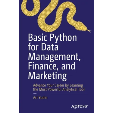 Basic Python for Data Management, Finance, and Marketing: Advance Your Career by Learning the Most Powerful Analytical Tool