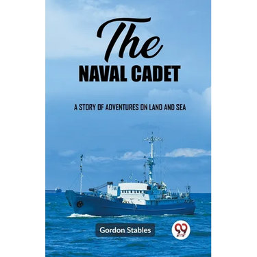 The naval cadet A story of adventures on land and sea