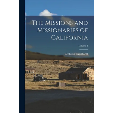 The Missions and Missionaries of California; Volume 4
