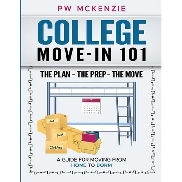 College Move-In 101 the Plan the Prep the Move: A Guide for Moving from Home to Dorm