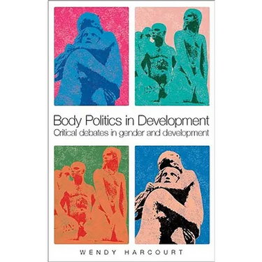 Body Politics in Development: Critical Debates in Gender and Development