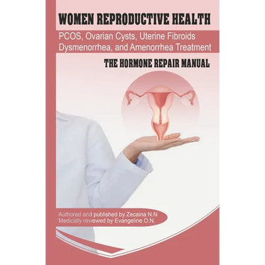 Women Reproductive Health: Endometriosis, PCOS, Ovarian Cysts, Uterine Fibroids, Dysmenorrhea, and Amenorrhea Treatment - The Hormone Repair Manu