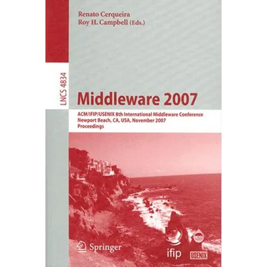 Middleware 2007: Acm/Ifip/Usenix 8th International Middleware Conference, Newport Beach, Ca, Usa, November 26-30, 2007, Proceedings