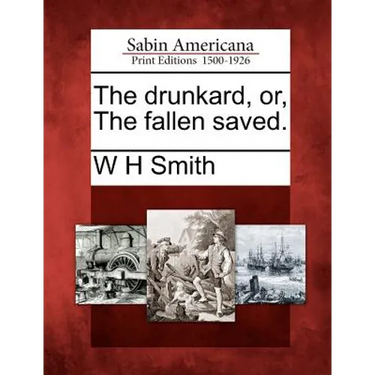 The Drunkard, Or, the Fallen Saved.