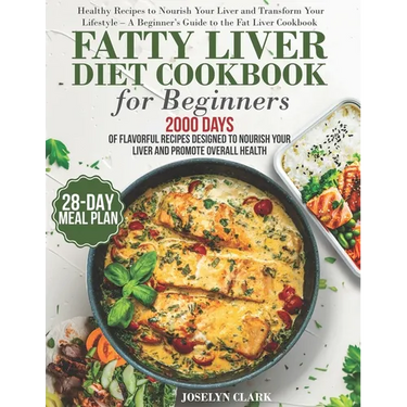 Fatty Liver Diet Cookbook: 2000 Days of Healthy & Reversal Everyday Recipes for Beginners & Experienced Guide to Improve Cleanse Detox and Support Res