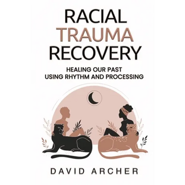Racial Trauma Recovery: Healing Our Past Using Rhythm and Processing