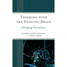 Thinking with the Dancing Brain: Embodying Neuroscience