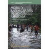 Mobility and Migration in Indigenous Amazonia: Contemporary Ethnoecological Perspectives