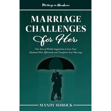 Marriage In Abundance's Marriage Challenges for Her: One Year of Weekly Suggestions to Love Your Husband More Effectively and Transform Your Marriage