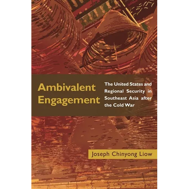 Ambivalent Engagement: The United States and Regional Security in Southeast Asia After the Cold War