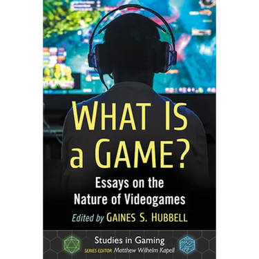 What Is a Game?: Essays on the Nature of Videogames
