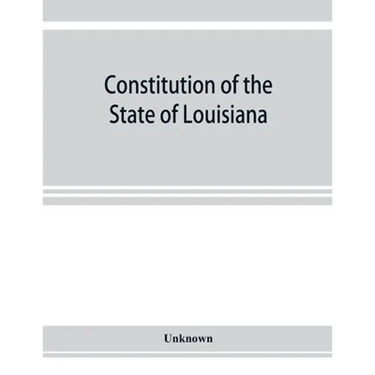 Constitution of the State of Louisiana: adopted in convention at the city of Baton Rouge, June 18, 1921