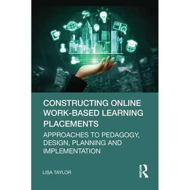 Constructing Online Work-Based Learning Placements: Approaches to Pedagogy, Design, Planning and Implementation