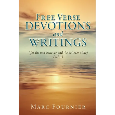 Free Verse Devotions and Writings: (for the non-believer and the believer alike) (vol. 1)