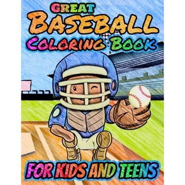 Great Baseball Coloring For Kids and Teens: Fun Baseball Coloring Book For Your Little Boys And Girls, Kids, Toddlers, Kindergartens, Preschoolers