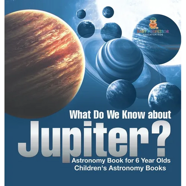 What Do We Know about Jupiter? Astronomy Book for 6 Year Old Children's Astronomy Books