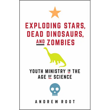 Exploding Stars, Dead Dinosaurs, and Zombies: Youth Ministry in the Age of Science