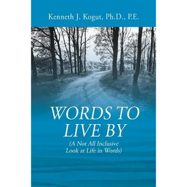 Words to Live By: (A Not All Inclusive Look at Life in Words)