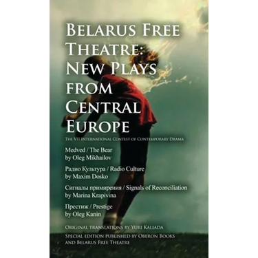 Belarus Free Theatre: New Plays from Central Europe: The VII International Contest of Contemporary Drama
