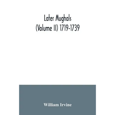 Later Mughals (Volume II) 1719-1739