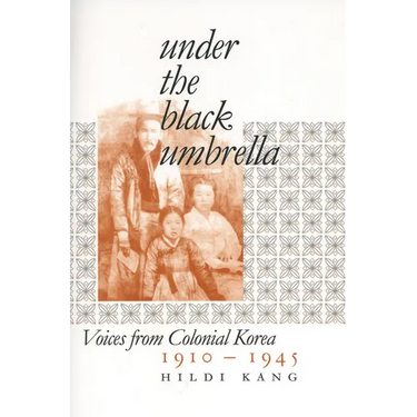 Under the Black Umbrella: Voices from Colonial Korea, 1910-1945