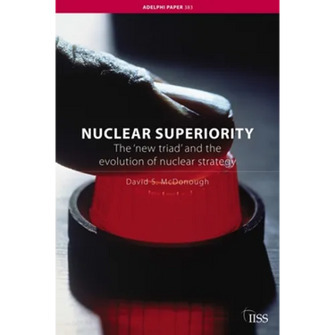Nuclear Superiority: The 'New Triad' and the Evolution of American Nuclear Strategy
