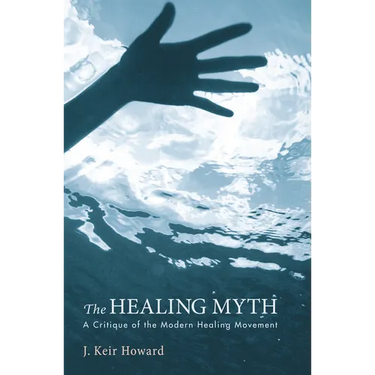 The Healing Myth: A Critique of the Modern Healing Movement
