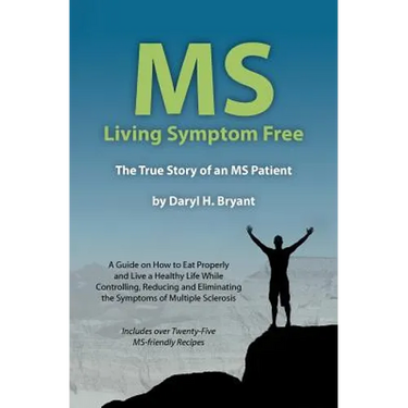 MS - Living Symptom Free: The True Story of an MS Patient: A Guide on How to Eat Properly and Live a Healthy Life while Controlling, Reducing, a