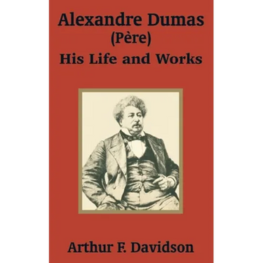 Alexandre Dumas (Père): His Life and Works