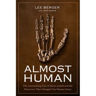 Almost Human: The Astonishing Tale of Homo Naledi and the Discovery That Changed Our Human Story